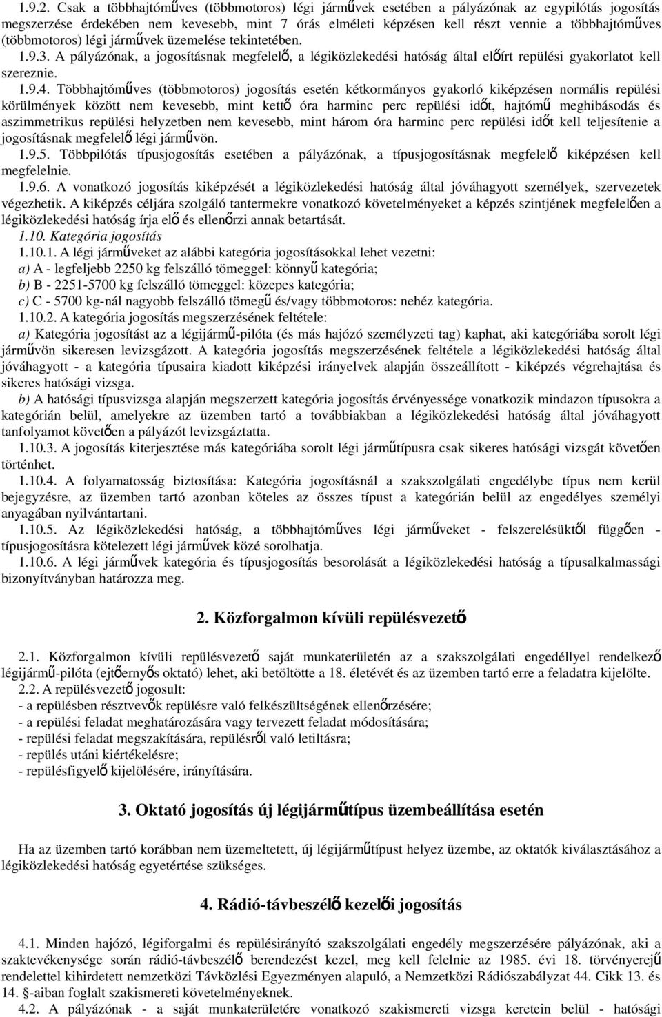 (többmotoros) légi járművek üzemelése tekintetében. 1.9.3. A pályázónak, a jogosításnak megfelel ő, a légiközlekedési hatóság által elő írt repülési gyakorlatot kell szereznie. 1.9.4.