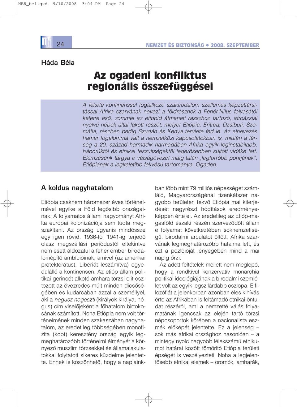 folyásától keletre esõ, zömmel az etiopid átmeneti rasszhoz tartozó, afroázsiai nyelvû népek által lakott részét, melyet Etiópia, Eritrea, Dzsibuti, Szomália, részben pedig Szudán és Kenya területe