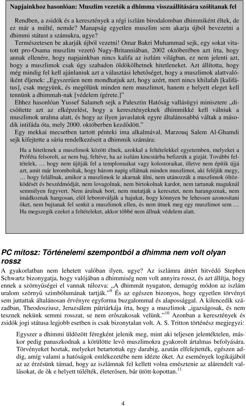 Omar Bakri Muhammad sejk, egy sokat vitatott pro-osama muszlim vezető Nagy-Britanniában, 2002 októberében azt írta, hogy annak ellenére, hogy napjainkban nincs kalifa az iszlám világban, ez nem