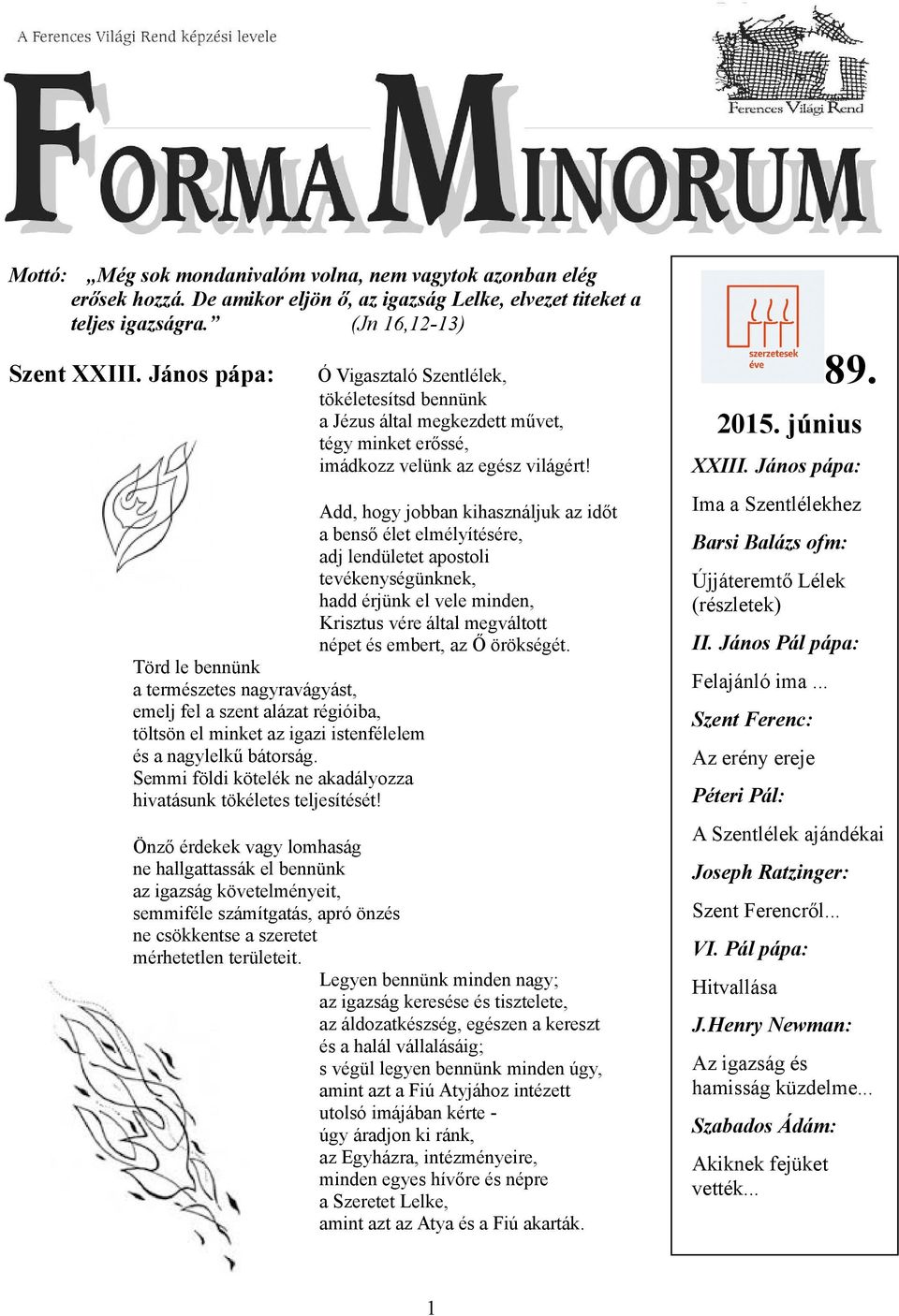 Add, hogy jobban kihasználjuk az időt a benső élet elmélyítésére, adj lendületet apostoli tevékenységünknek, hadd érjünk el vele minden, Krisztus vére által megváltott népet és embert, az Ő örökségét.