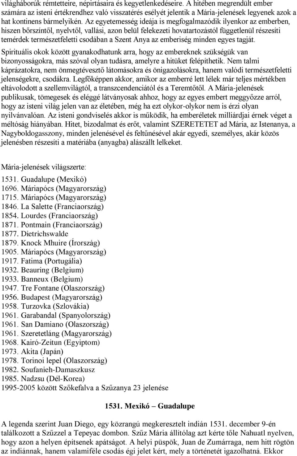 Az egyetemesség ideája is megfogalmazódik ilyenkor az emberben, hiszen bőrszíntől, nyelvtől, vallási, azon belül felekezeti hovatartozástól függetlenül részesíti temérdek természetfeletti csodában a