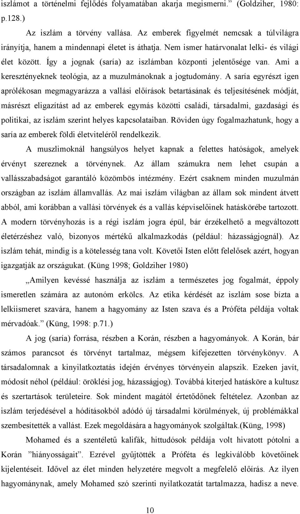 Így a jognak (saría) az iszlámban központi jelentősége van. Ami a keresztényeknek teológia, az a muzulmánoknak a jogtudomány.