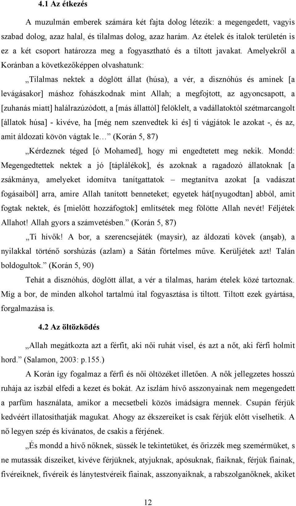 Amelyekről a Koránban a következőképpen olvashatunk: Tilalmas nektek a döglött állat (húsa), a vér, a disznóhús és aminek [a levágásakor] máshoz fohászkodnak mint Allah; a megfojtott, az