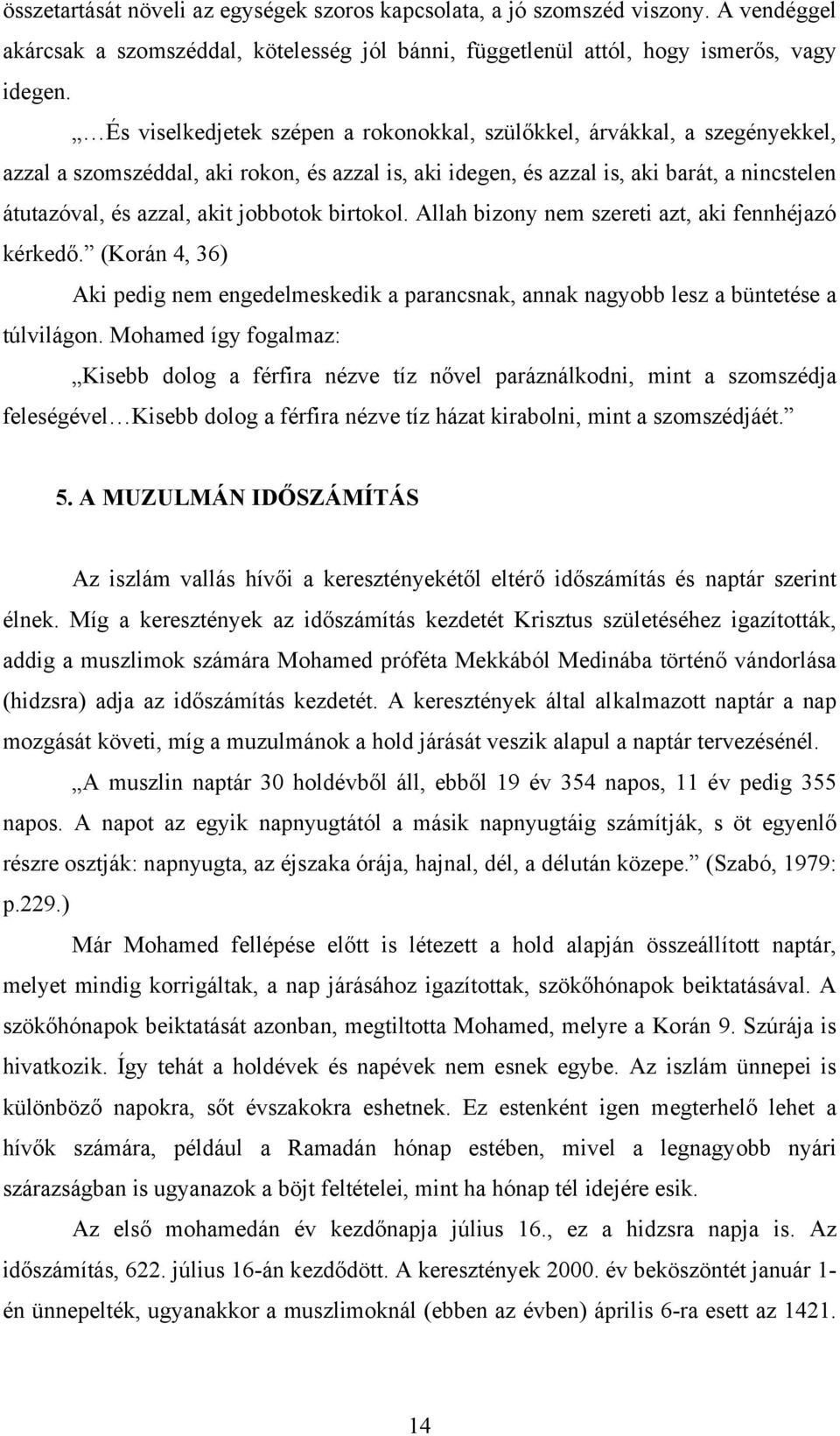 jobbotok birtokol. Allah bizony nem szereti azt, aki fennhéjazó kérkedő. (Korán 4, 36) Aki pedig nem engedelmeskedik a parancsnak, annak nagyobb lesz a büntetése a túlvilágon.