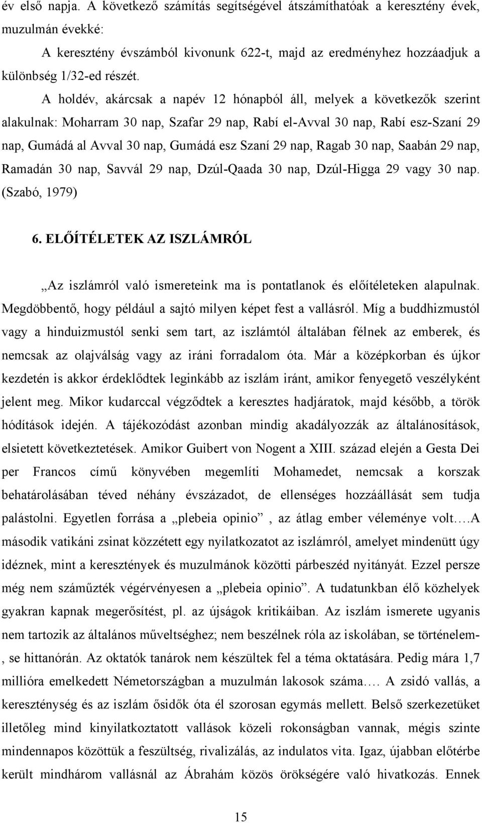 Szaní 29 nap, Ragab 30 nap, Saabán 29 nap, Ramadán 30 nap, Savvál 29 nap, Dzúl-Qaada 30 nap, Dzúl-Higga 29 vagy 30 nap. (Szabó, 1979) 6.