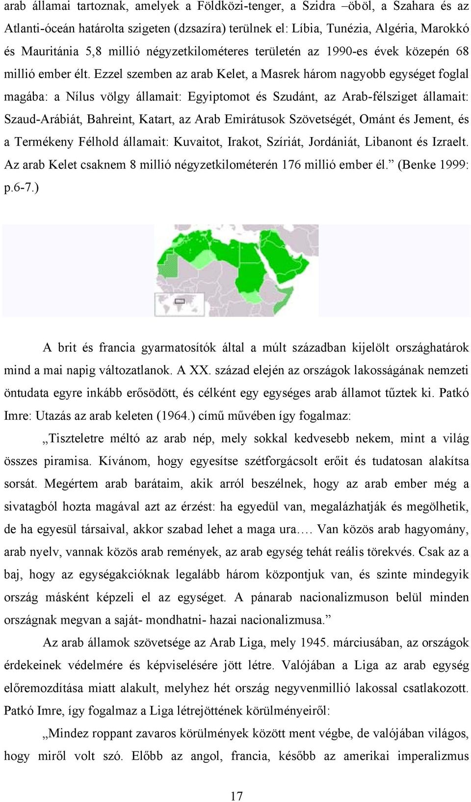 Ezzel szemben az arab Kelet, a Masrek három nagyobb egységet foglal magába: a Nílus völgy államait: Egyiptomot és Szudánt, az Arab-félsziget államait: Szaud-Arábiát, Bahreint, Katart, az Arab