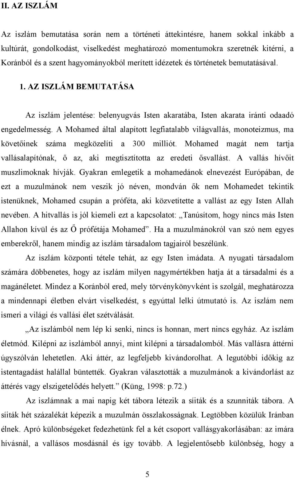 A Mohamed által alapított legfiatalabb világvallás, monoteizmus, ma követőinek száma megközelíti a 300 milliót.