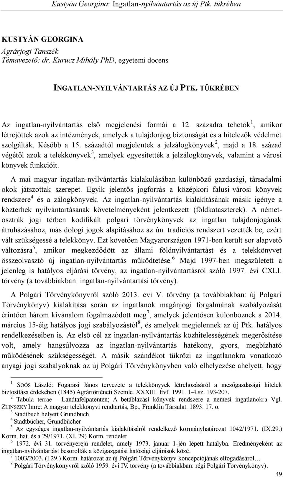 század végétől azok a telekkönyvek 3, amelyek egyesítették a jelzálogkönyvek, valamint a városi könyvek funkcióit.