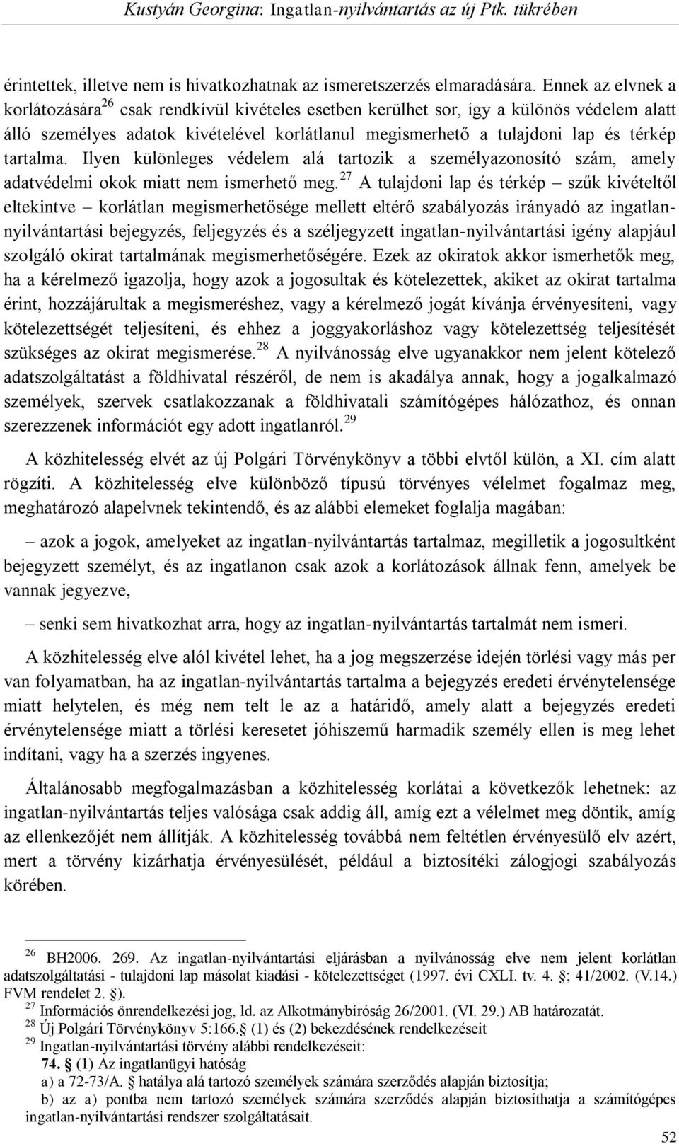 tartalma. Ilyen különleges védelem alá tartozik a személyazonosító szám, amely adatvédelmi okok miatt nem ismerhető meg.