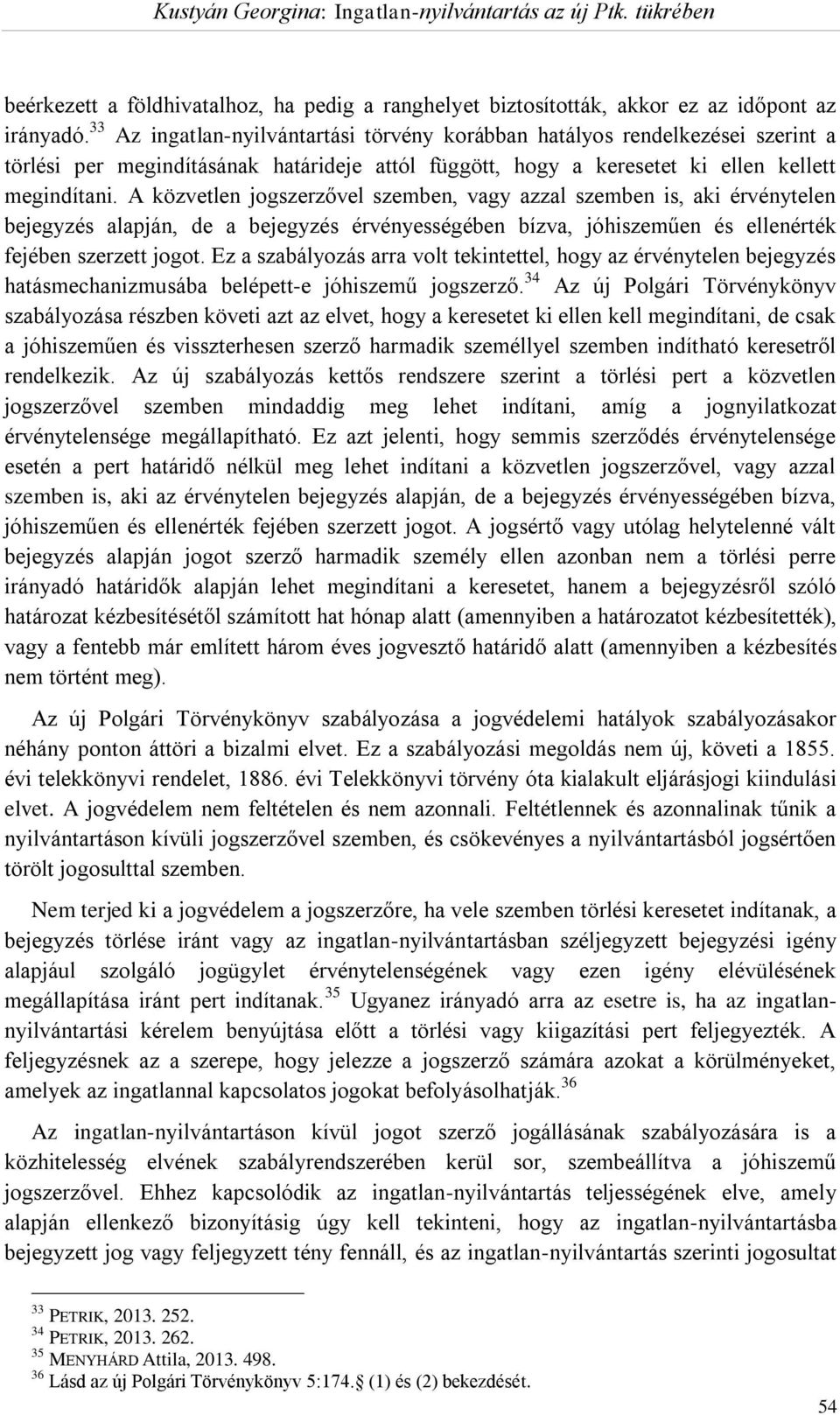 A közvetlen jogszerzővel szemben, vagy azzal szemben is, aki érvénytelen bejegyzés alapján, de a bejegyzés érvényességében bízva, jóhiszeműen és ellenérték fejében szerzett jogot.