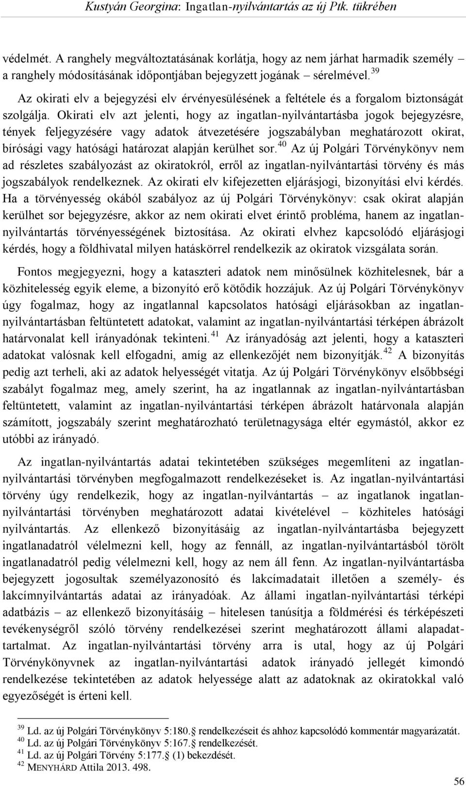 Okirati elv azt jelenti, hogy az ingatlan-nyilvántartásba jogok bejegyzésre, tények feljegyzésére vagy adatok átvezetésére jogszabályban meghatározott okirat, bírósági vagy hatósági határozat alapján