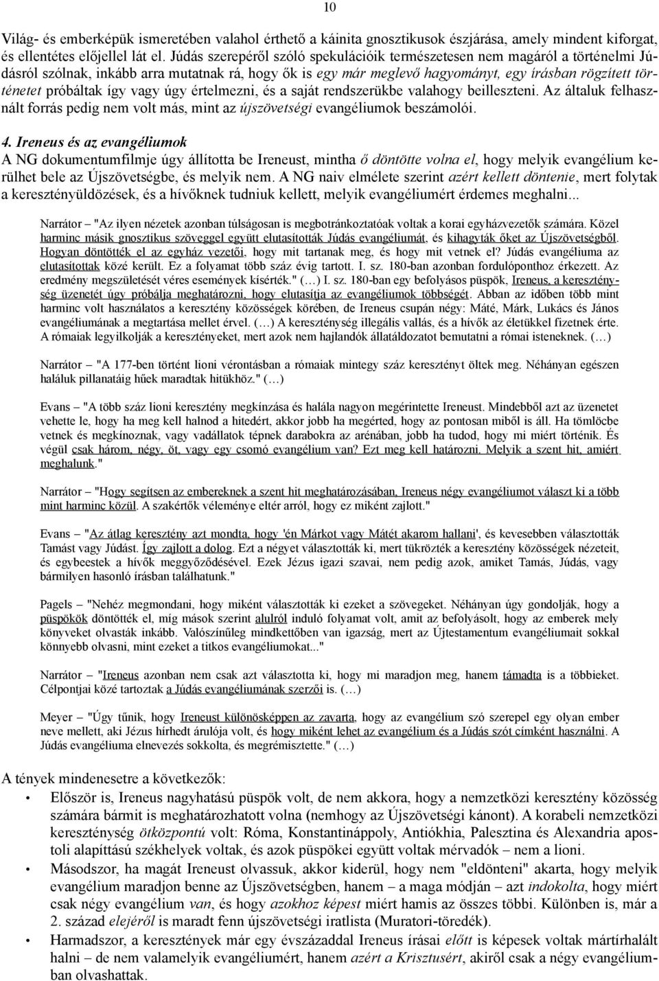 így vagy úgy értelmezni, és a saját rendszerükbe valahogy beilleszteni. Az általuk felhasznált forrás pedig nem volt más, mint az újszövetségi evangéliumok beszámolói. 4.