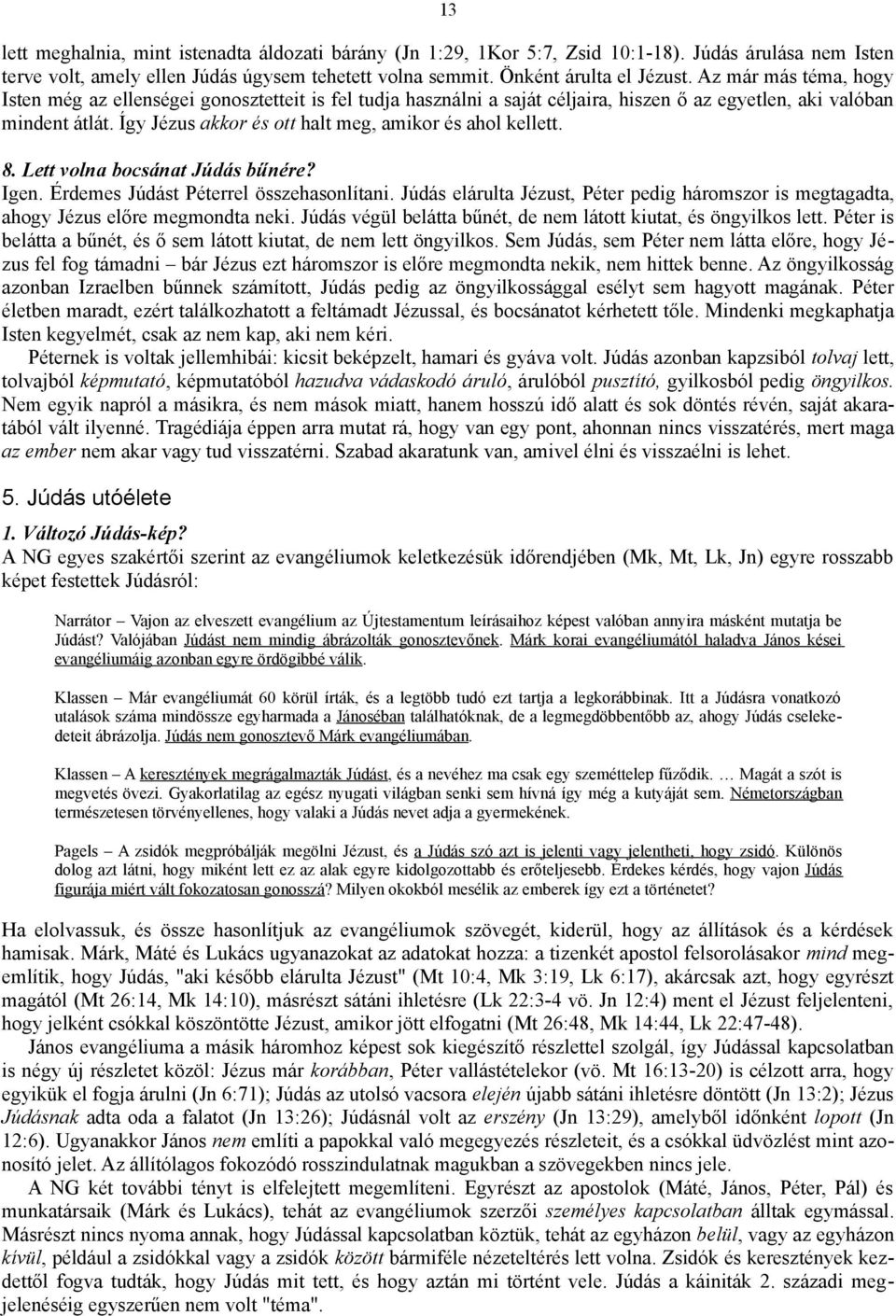 Így Jézus akkor és ott halt meg, amikor és ahol kellett. 8. Lett volna bocsánat Júdás bűnére? Igen. Érdemes Júdást Péterrel összehasonlítani.