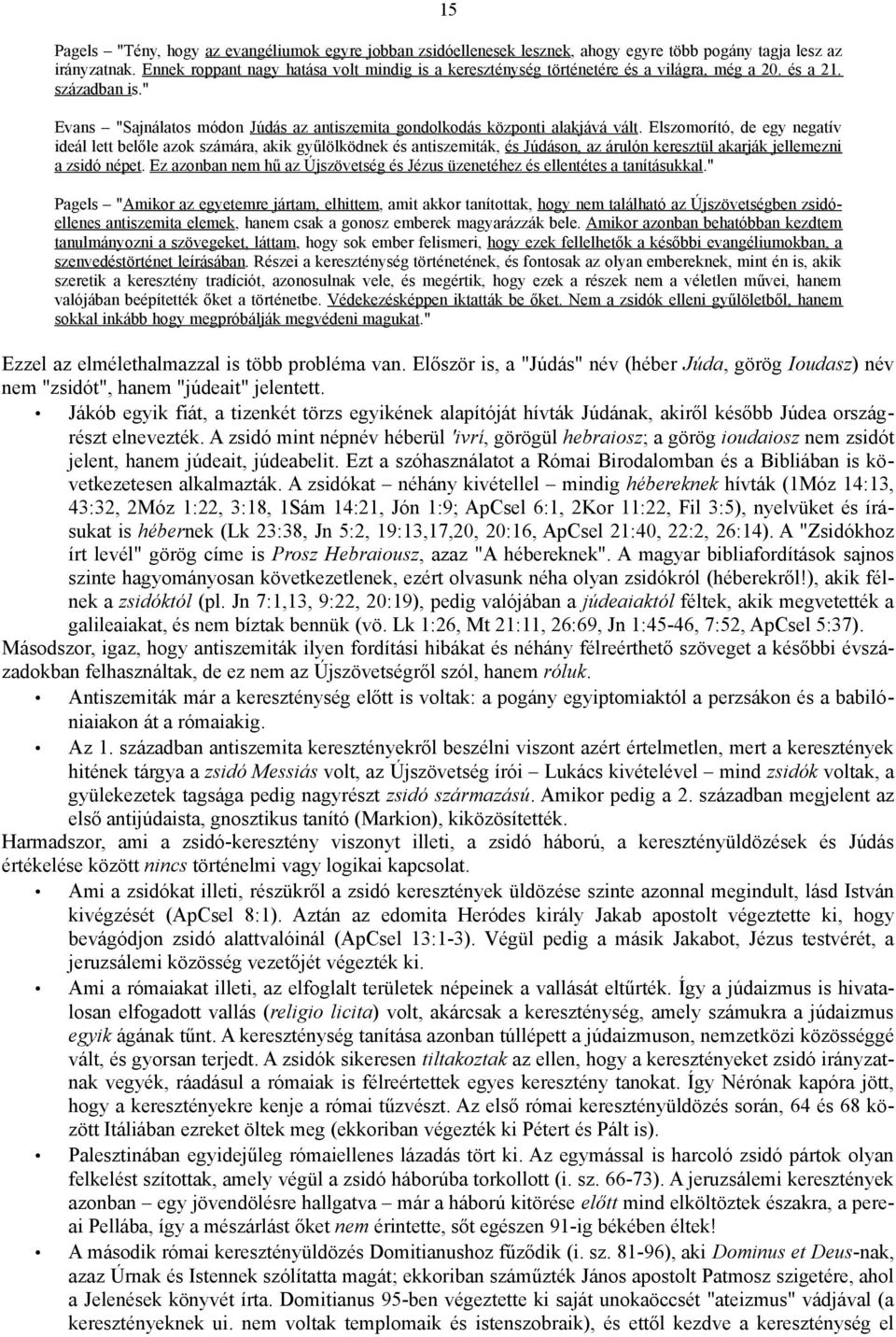 Elszomorító, de egy negatív ideál lett belőle azok számára, akik gyűlölködnek és antiszemiták, és Júdáson, az árulón keresztül akarják jellemezni a zsidó népet.