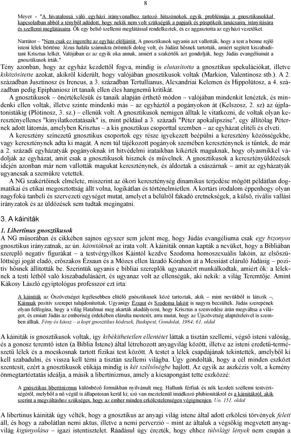 A gnosztikusok ugyanis azt vallották, hogy a test a benne rejlő isteni lélek börtöne.