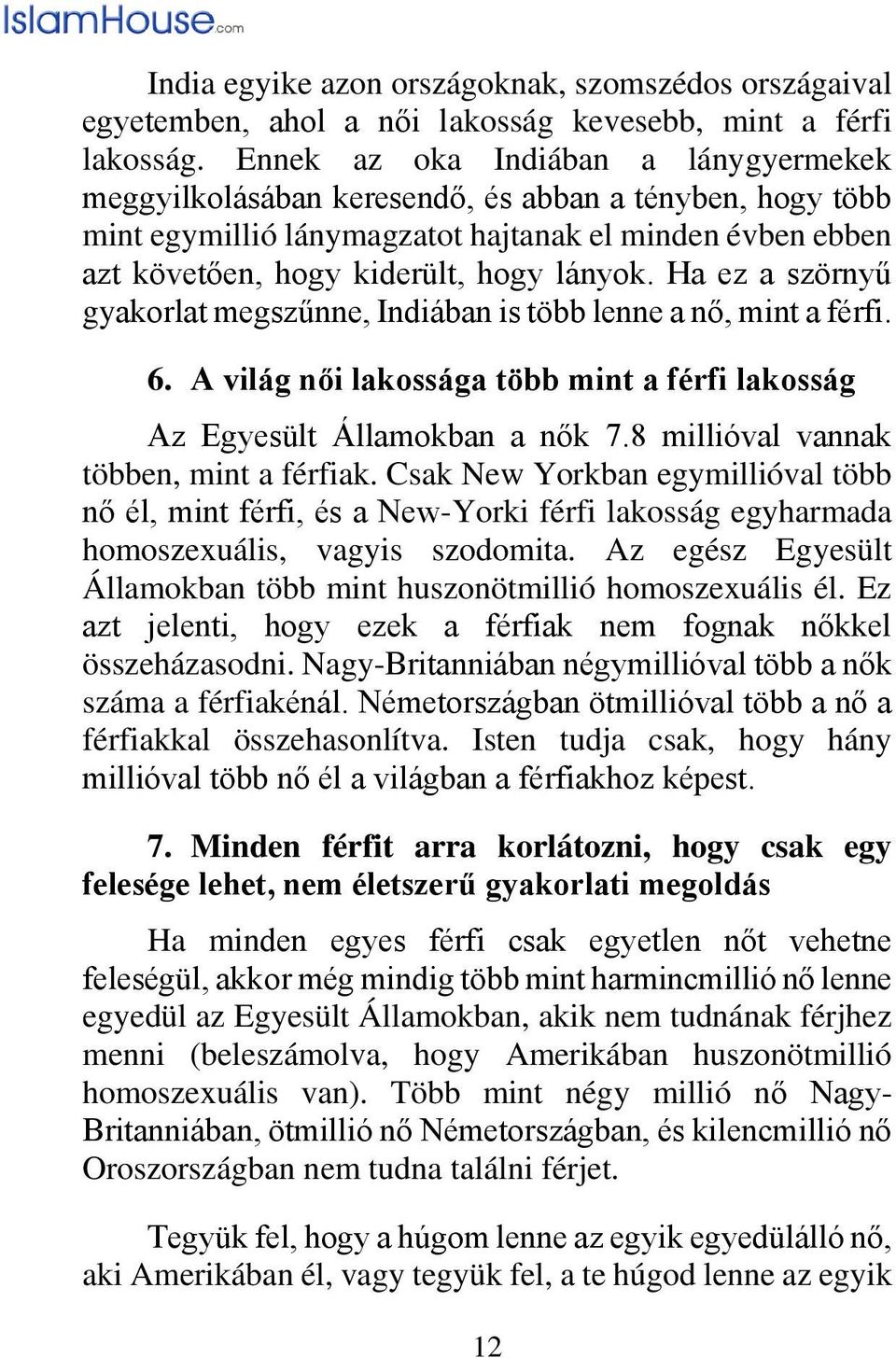 Ha ez a szörnyű gyakorlat megszűnne, Indiában is több lenne a nő, mint a férfi. 6. A világ női lakossága több mint a férfi lakosság Az Egyesült Államokban a nők 7.