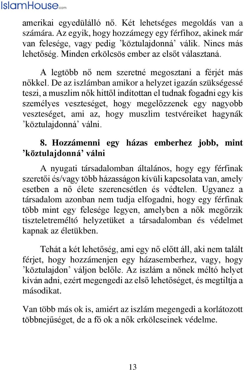 De az iszlámban amikor a helyzet igazán szükségessé teszi, a muszlim nők hittől indítottan el tudnak fogadni egy kis személyes veszteséget, hogy megelőzzenek egy nagyobb veszteséget, ami az, hogy