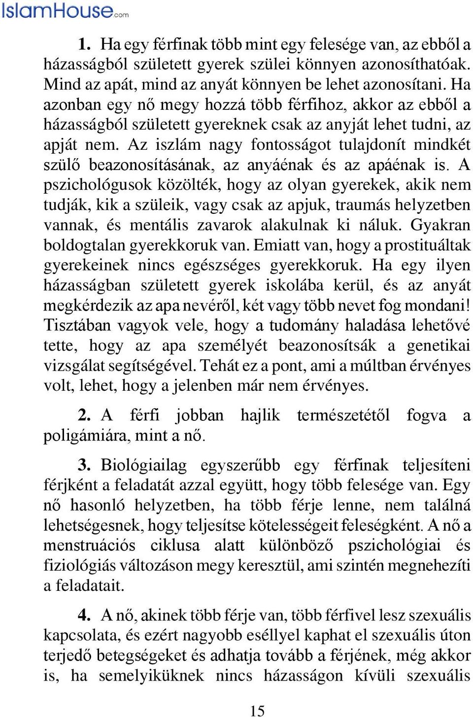 Az iszlám nagy fontosságot tulajdonít mindkét szülő beazonosításának, az anyáénak és az apáénak is.