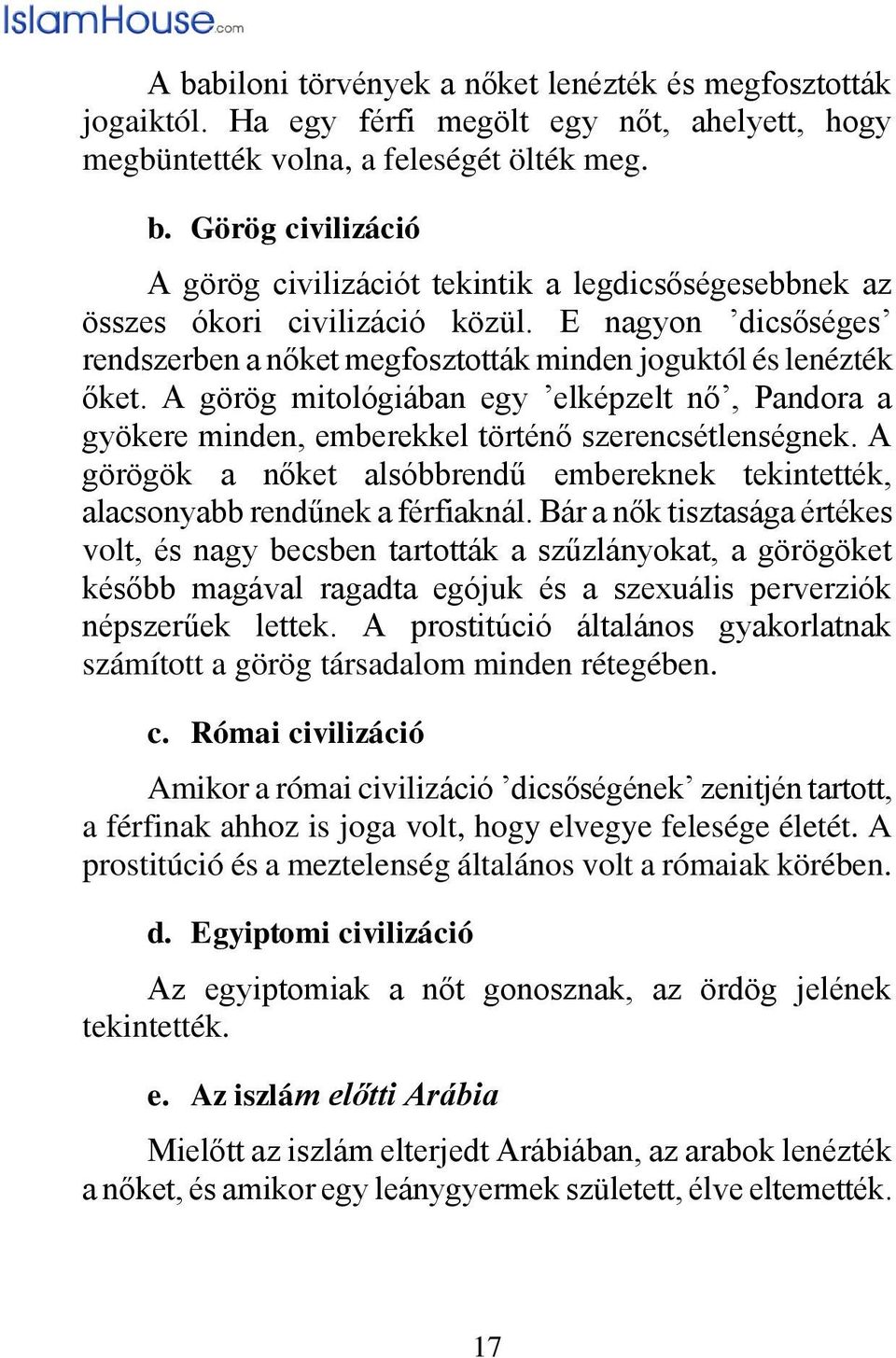 A görögök a nőket alsóbbrendű embereknek tekintették, alacsonyabb rendűnek a férfiaknál.