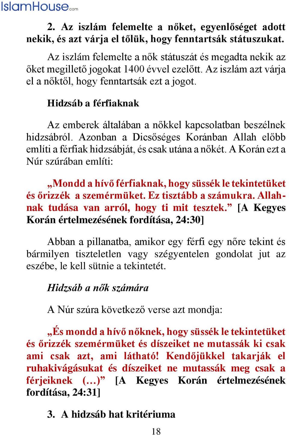 Hidzsáb a férfiaknak Az emberek általában a nőkkel kapcsolatban beszélnek hidzsábról. Azonban a Dicsőséges Koránban Allah előbb említi a férfiak hidzsábját, és csak utána a nőkét.