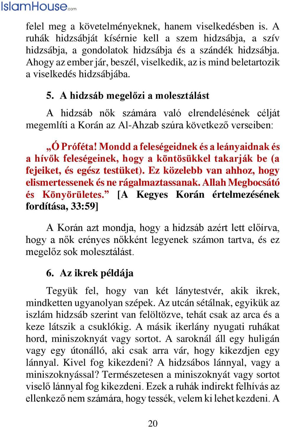 A hidzsáb megelőzi a molesztálást A hidzsáb nők számára való elrendelésének célját megemlíti a Korán az Al-Ahzab szúra következő verseiben: Ó Próféta!