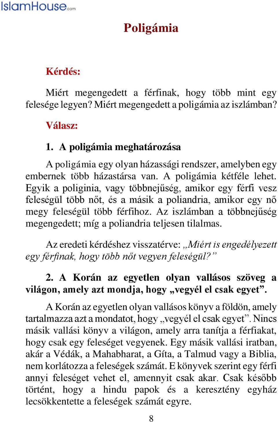 Egyik a poliginia, vagy többnejűség, amikor egy férfi vesz feleségül több nőt, és a másik a poliandria, amikor egy nő megy feleségül több férfihoz.