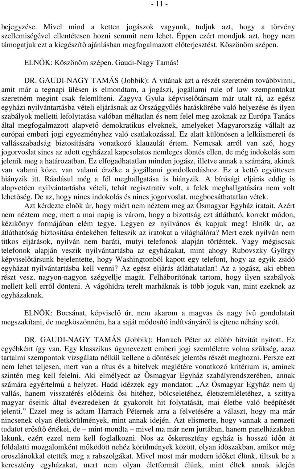 GAUDI-NAGY TAMÁS (Jobbik): A vitának azt a részét szeretném továbbvinni, amit már a tegnapi ülésen is elmondtam, a jogászi, jogállami rule of law szempontokat szeretném megint csak felemlíteni.