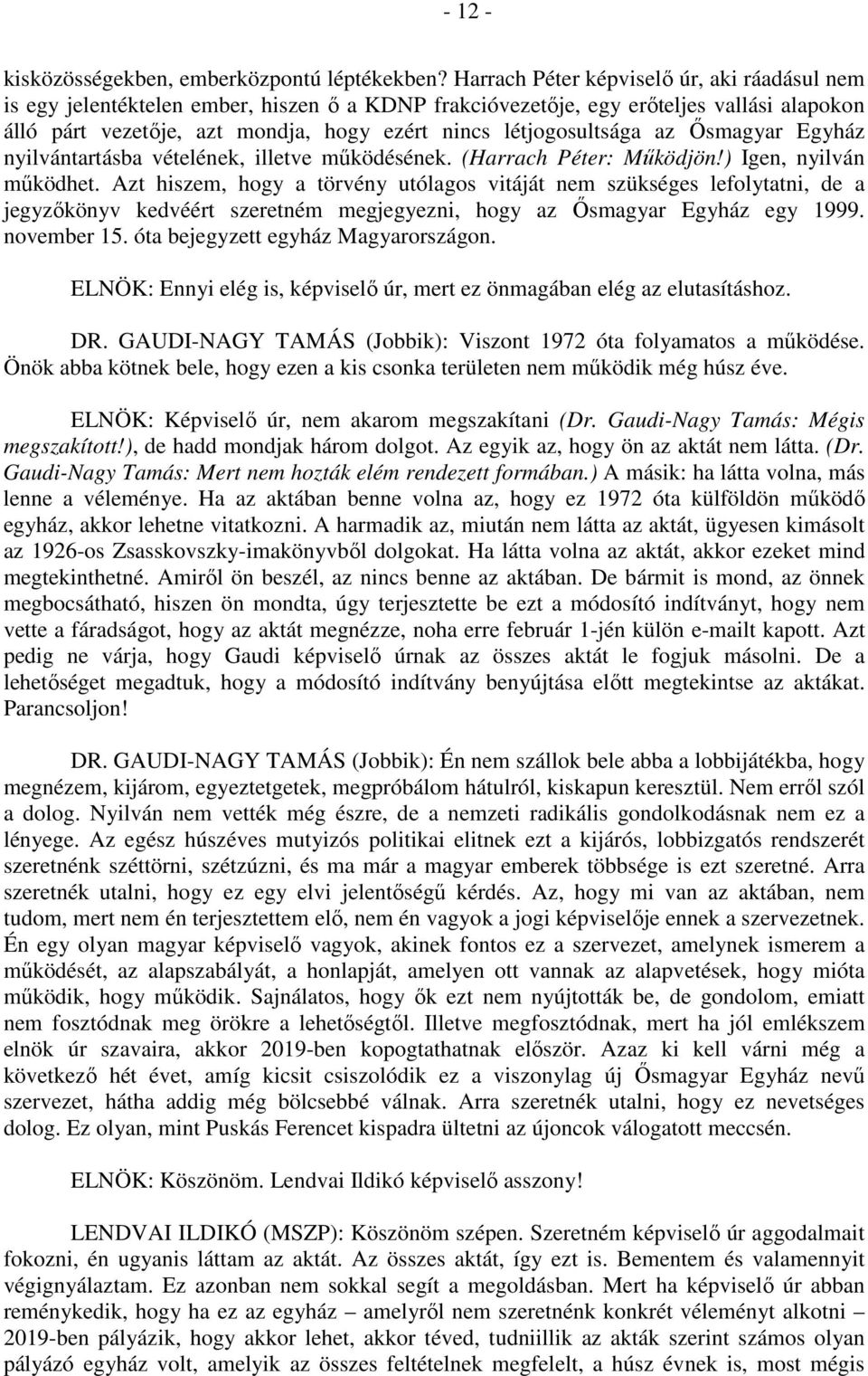 létjogosultsága az Ősmagyar Egyház nyilvántartásba vételének, illetve működésének. (Harrach Péter: Működjön!) Igen, nyilván működhet.