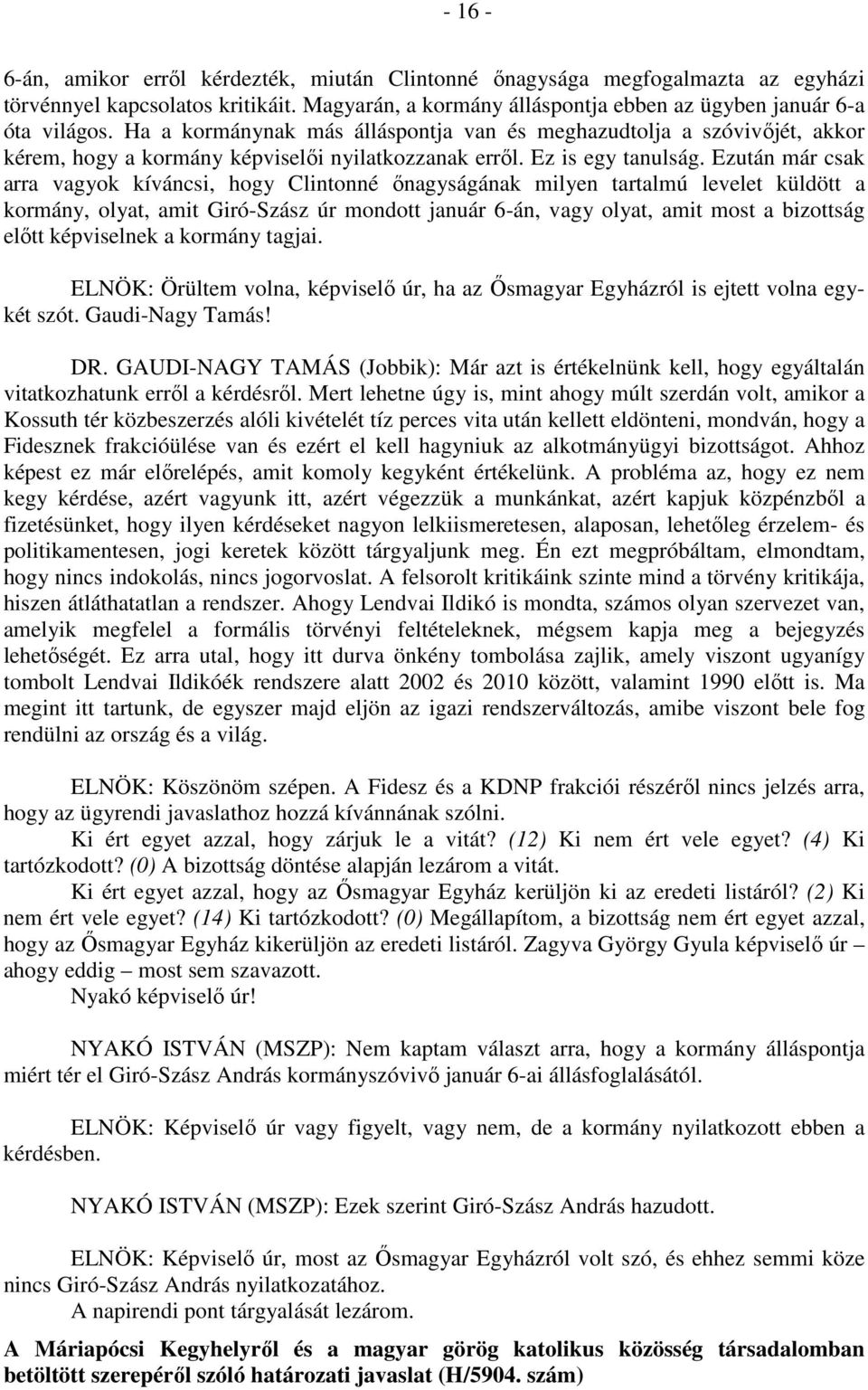 Ezután már csak arra vagyok kíváncsi, hogy Clintonné őnagyságának milyen tartalmú levelet küldött a kormány, olyat, amit Giró-Szász úr mondott január 6-án, vagy olyat, amit most a bizottság előtt