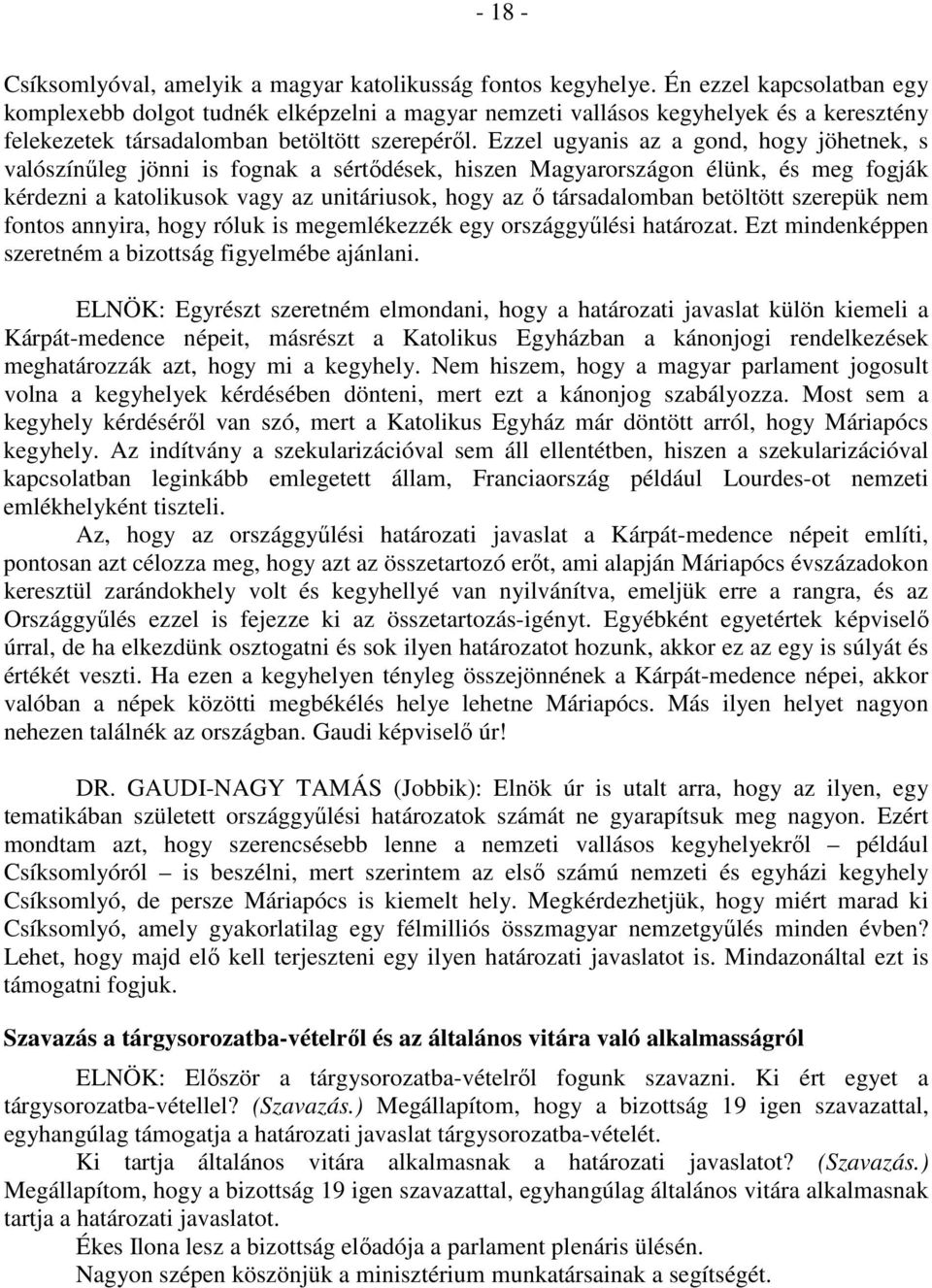 Ezzel ugyanis az a gond, hogy jöhetnek, s valószínűleg jönni is fognak a sértődések, hiszen Magyarországon élünk, és meg fogják kérdezni a katolikusok vagy az unitáriusok, hogy az ő társadalomban