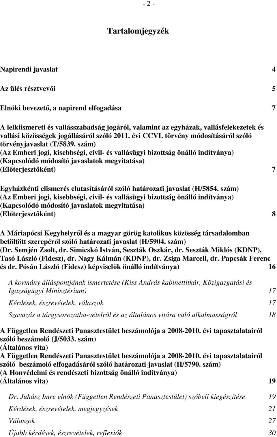 szám) (Az Emberi jogi, kisebbségi, civil- és vallásügyi bizottság önálló indítványa) (Kapcsolódó módosító javaslatok megvitatása) (Előterjesztőként) 7 Egyházkénti elismerés elutasításáról szóló