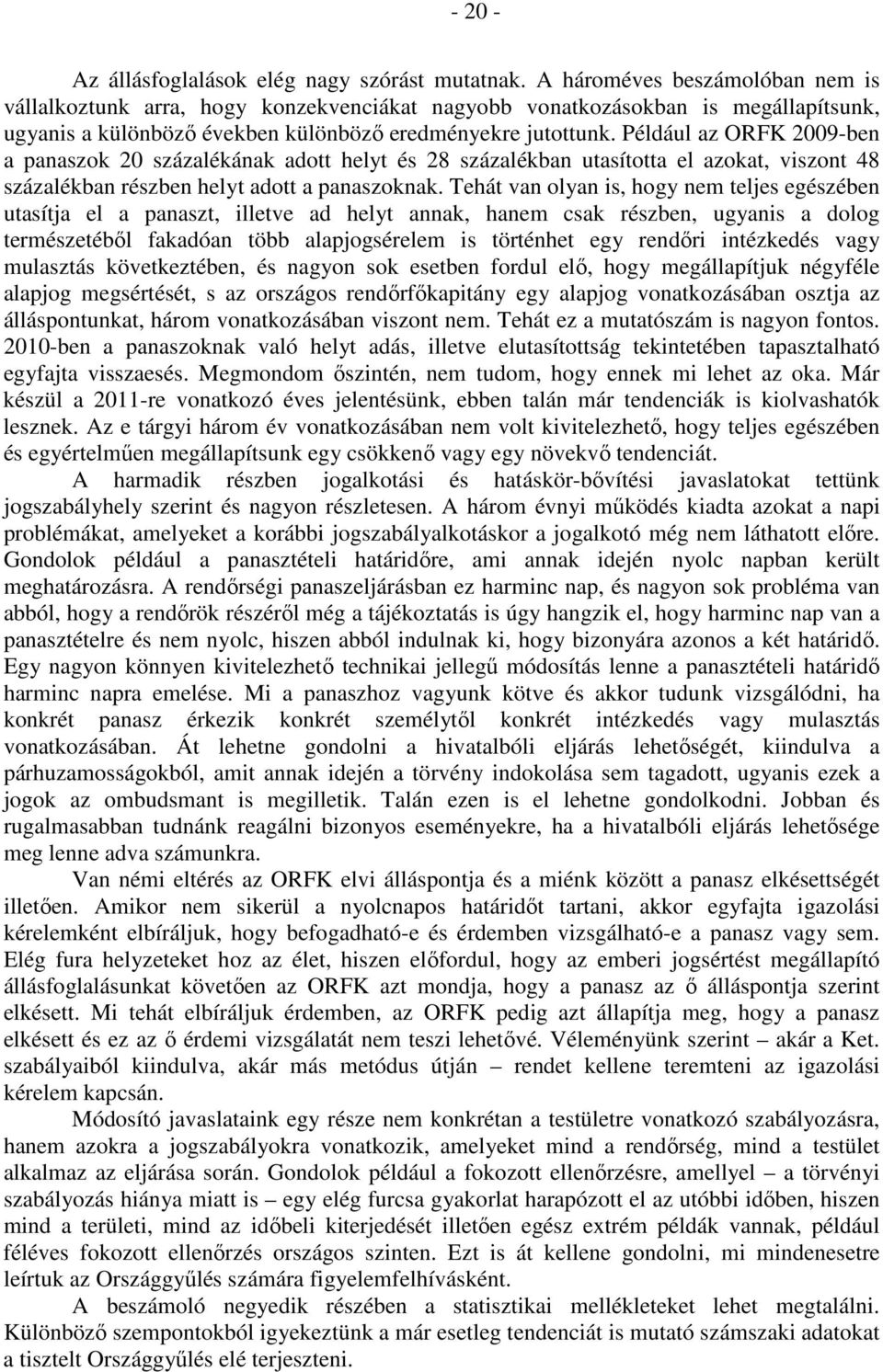 Például az ORFK 2009-ben a panaszok 20 százalékának adott helyt és 28 százalékban utasította el azokat, viszont 48 százalékban részben helyt adott a panaszoknak.