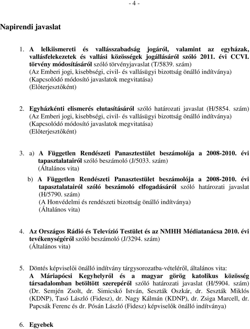 szám) (Az Emberi jogi, kisebbségi, civil- és vallásügyi bizottság önálló indítványa) (Kapcsolódó módosító javaslatok megvitatása) (Előterjesztőként) 2.