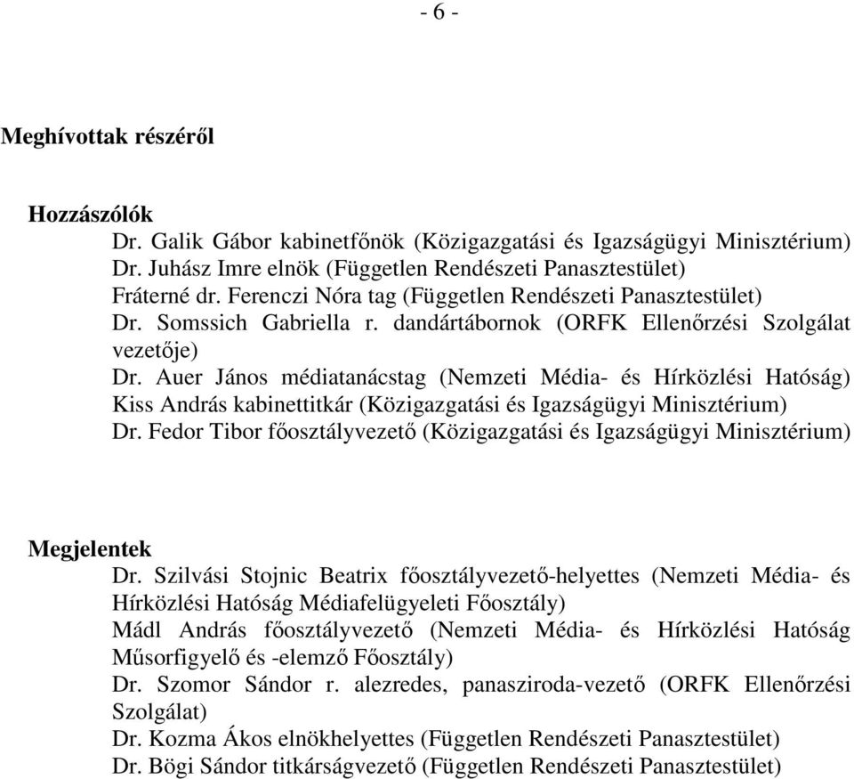 Auer János médiatanácstag (Nemzeti Média- és Hírközlési Hatóság) Kiss András kabinettitkár (Közigazgatási és Igazságügyi Minisztérium) Dr.