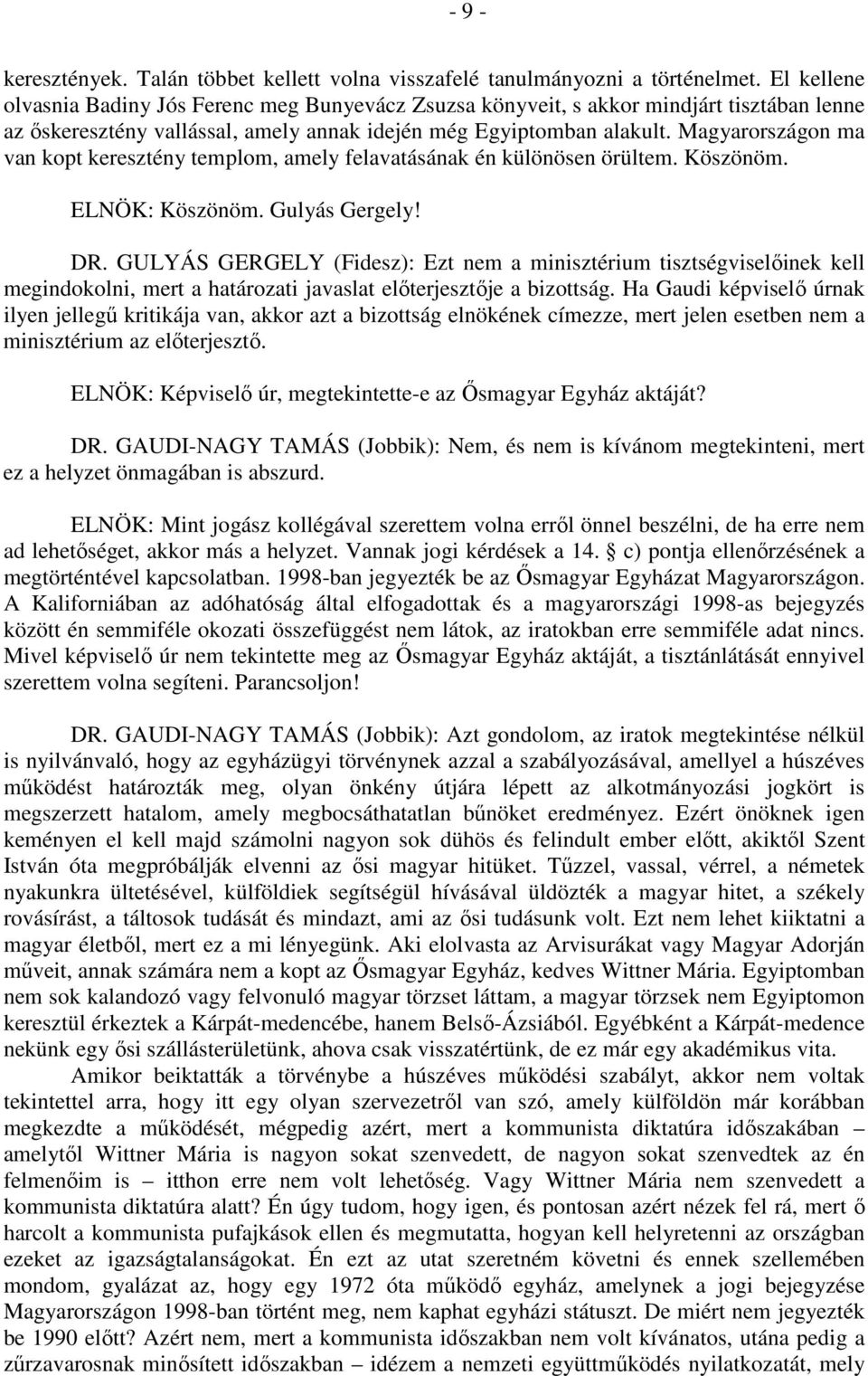 Magyarországon ma van kopt keresztény templom, amely felavatásának én különösen örültem. Köszönöm. ELNÖK: Köszönöm. Gulyás Gergely! DR.