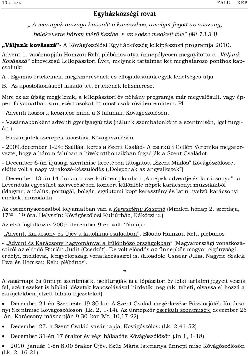 vasárnapján Hamzau Relu plébános atya ünnepélyesen megnyitotta a Váljunk Kovásszá elnevezésű Lelkipásztori Évet, melynek tartalmát két meghatározó ponthoz kapcsoljuk: A.