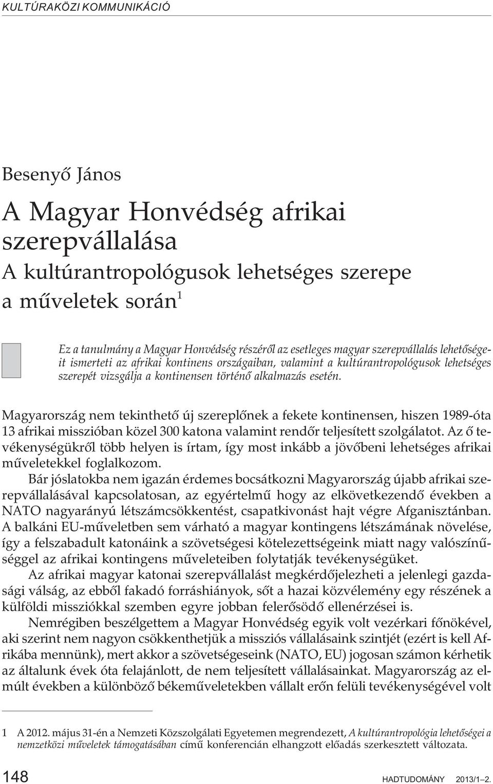 Magyarország nem tekinthetõ új szereplõnek a fekete kontinensen, hiszen 1989-óta 13 afrikai misszióban közel 300 katona valamint rendõr teljesített szolgálatot.