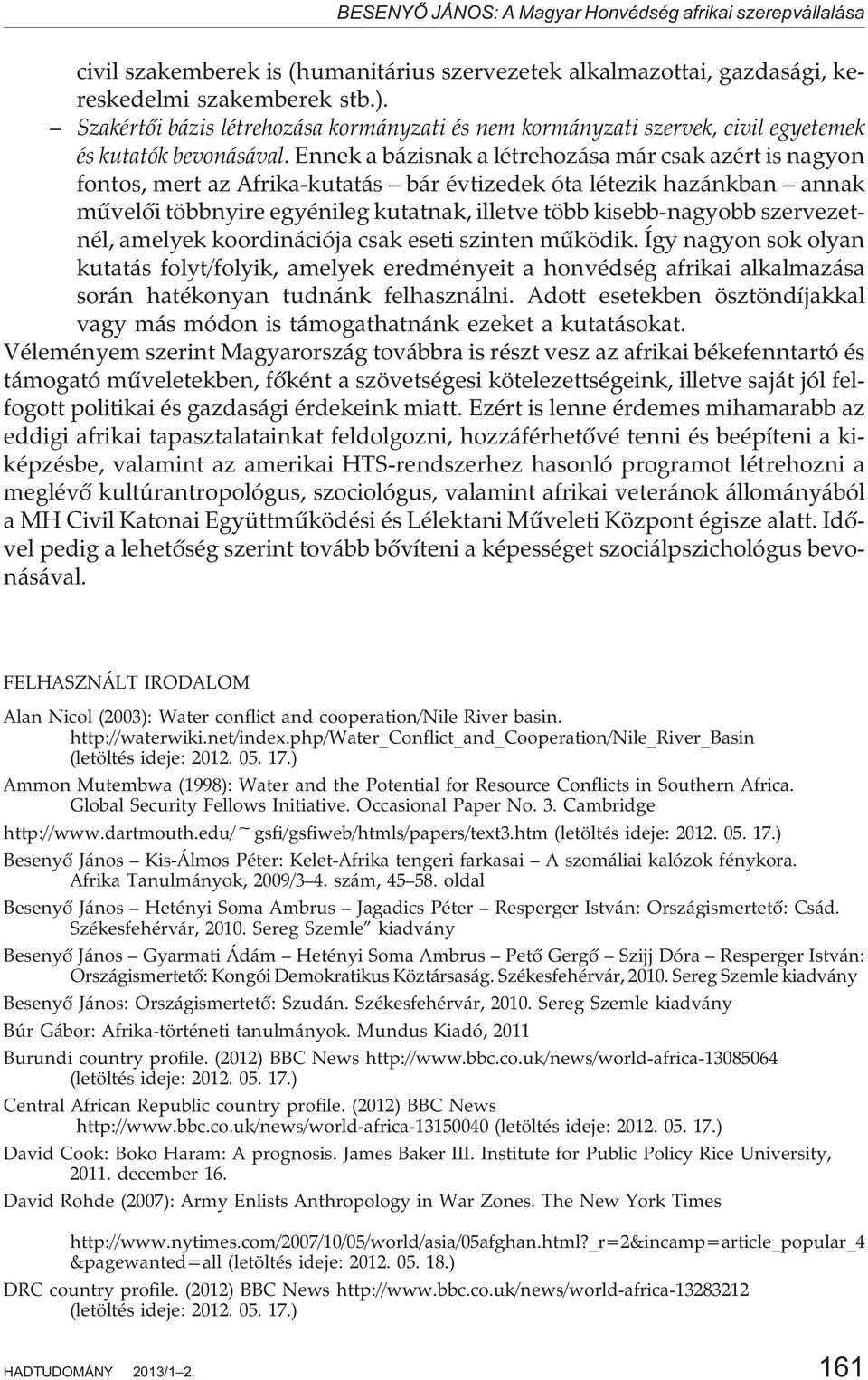 Ennek a bázisnak a létrehozása már csak azért is nagyon fontos, mert az Afrika-kutatás bár évtizedek óta létezik hazánkban annak mûvelõi többnyire egyénileg kutatnak, illetve több kisebb-nagyobb