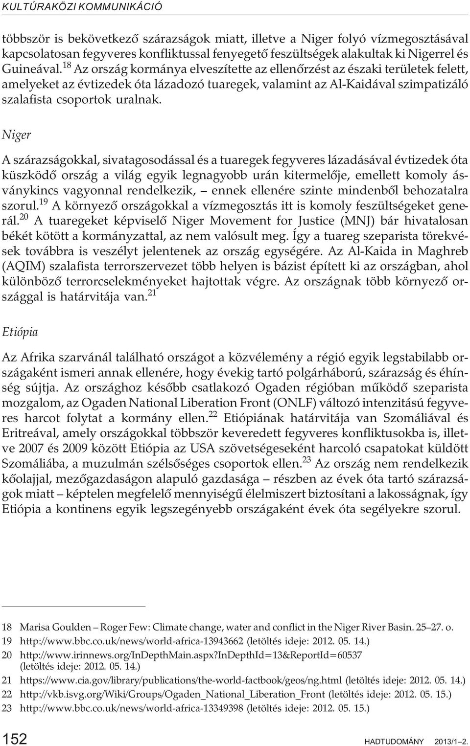 Niger A szárazságokkal, sivatagosodással és a tuaregek fegyveres lázadásával évtizedek óta küszködõ ország a világ egyik legnagyobb urán kitermelõje, emellett komoly ásványkincs vagyonnal