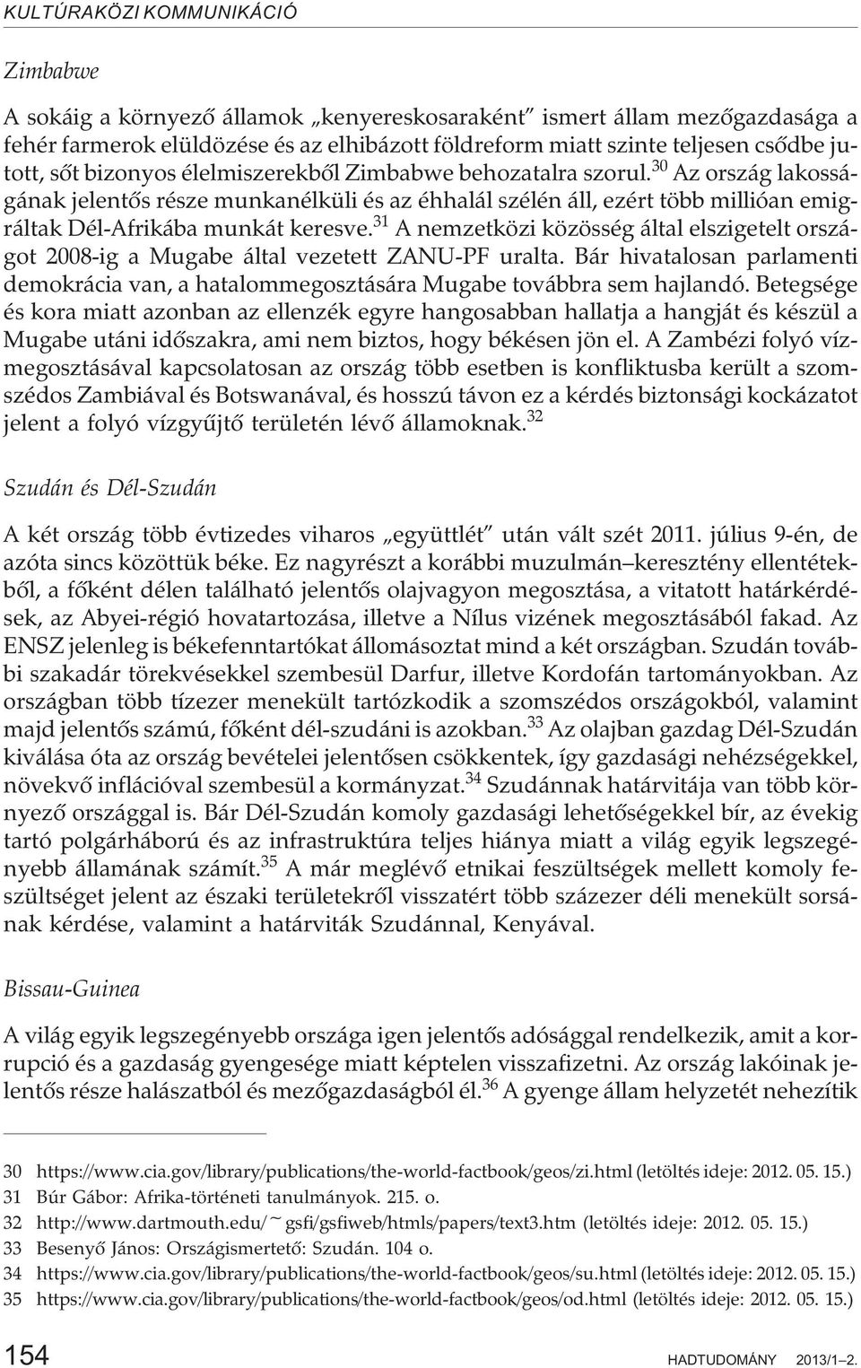 31 A nemzetközi közösség által elszigetelt országot 2008-ig a Mugabe által vezetett ZANU-PF uralta. Bár hivatalosan parlamenti demokrácia van, a hatalommegosztására Mugabe továbbra sem hajlandó.