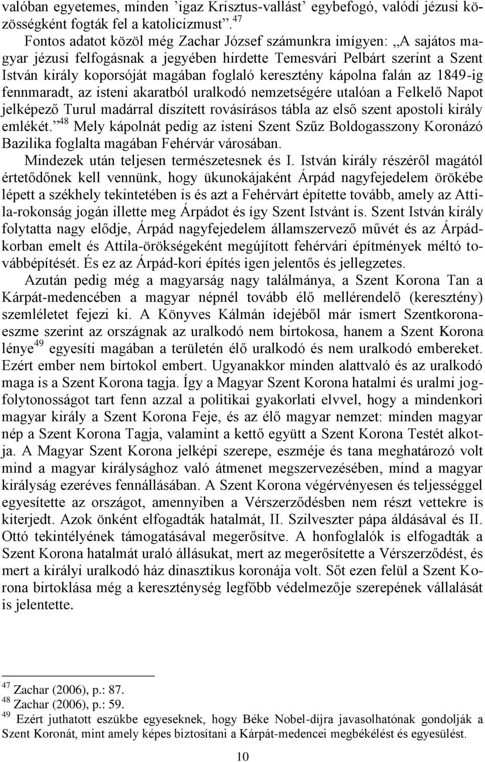 keresztény kápolna falán az 1849-ig fennmaradt, az isteni akaratból uralkodó nemzetségére utalóan a Felkelő Napot jelképező Turul madárral díszített rovásírásos tábla az első szent apostoli király