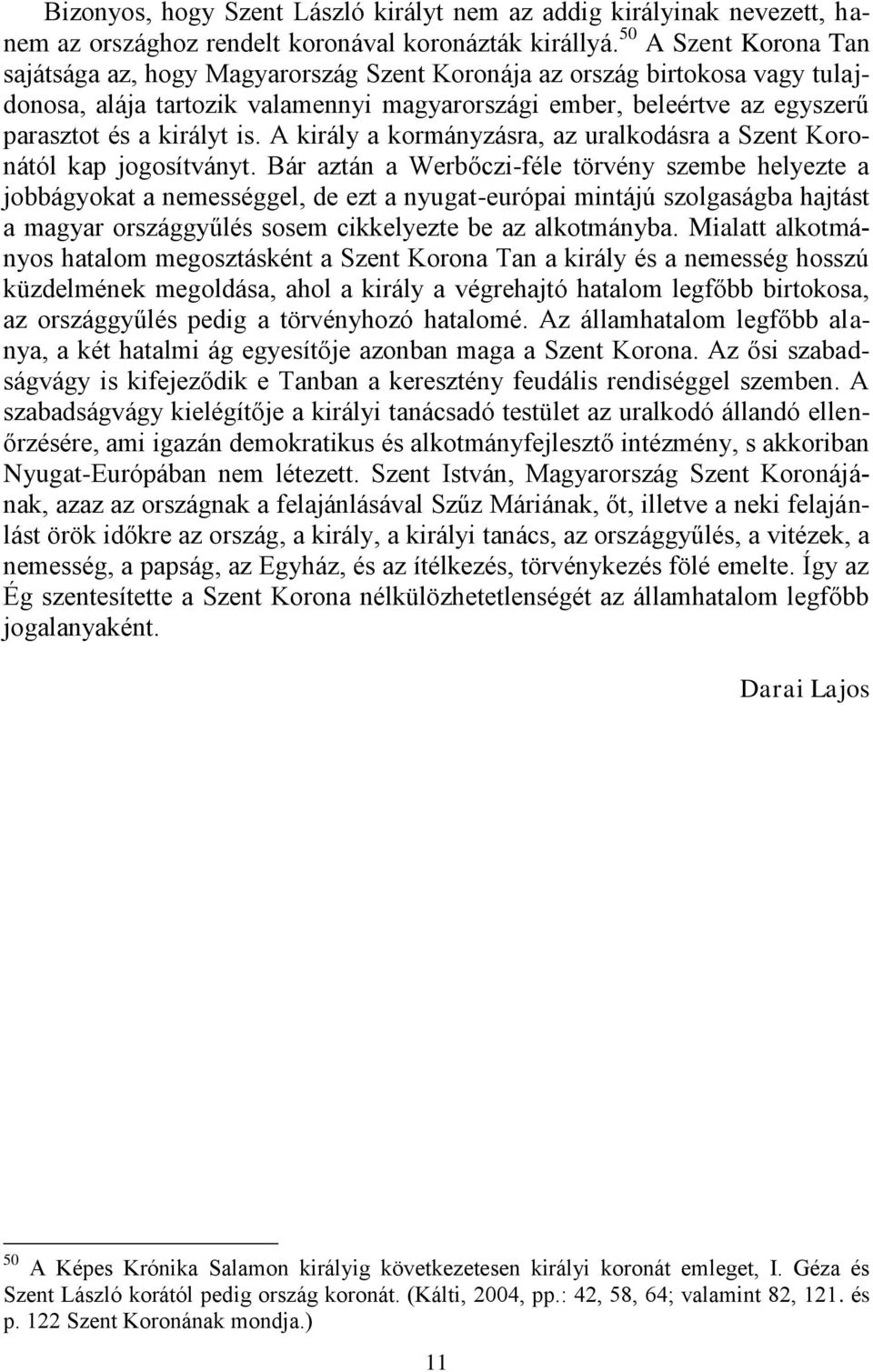 is. A király a kormányzásra, az uralkodásra a Szent Koronától kap jogosítványt.