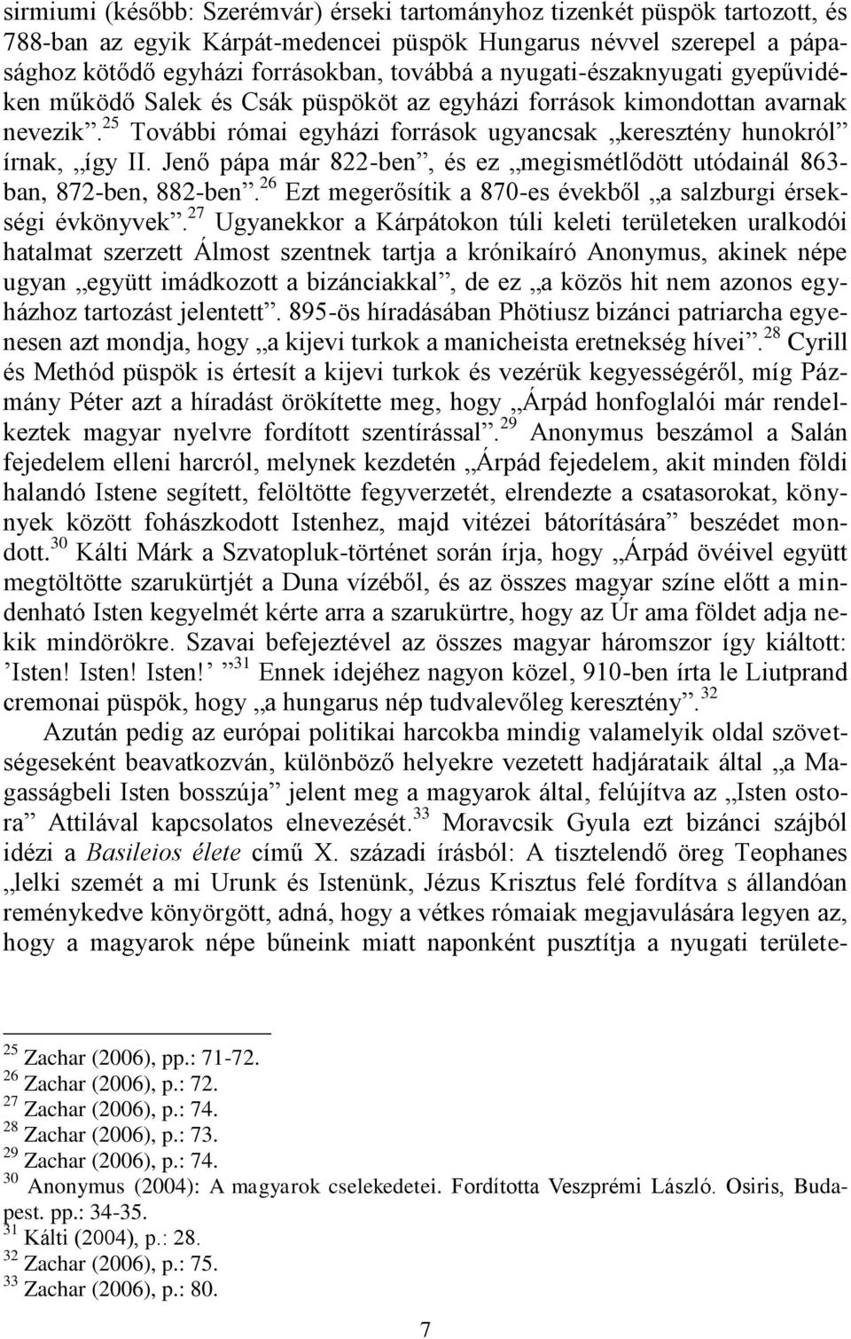 Jenő pápa már 822-ben, és ez megismétlődött utódainál 863- ban, 872-ben, 882-ben. 26 Ezt megerősítik a 870-es évekből a salzburgi érsekségi évkönyvek.