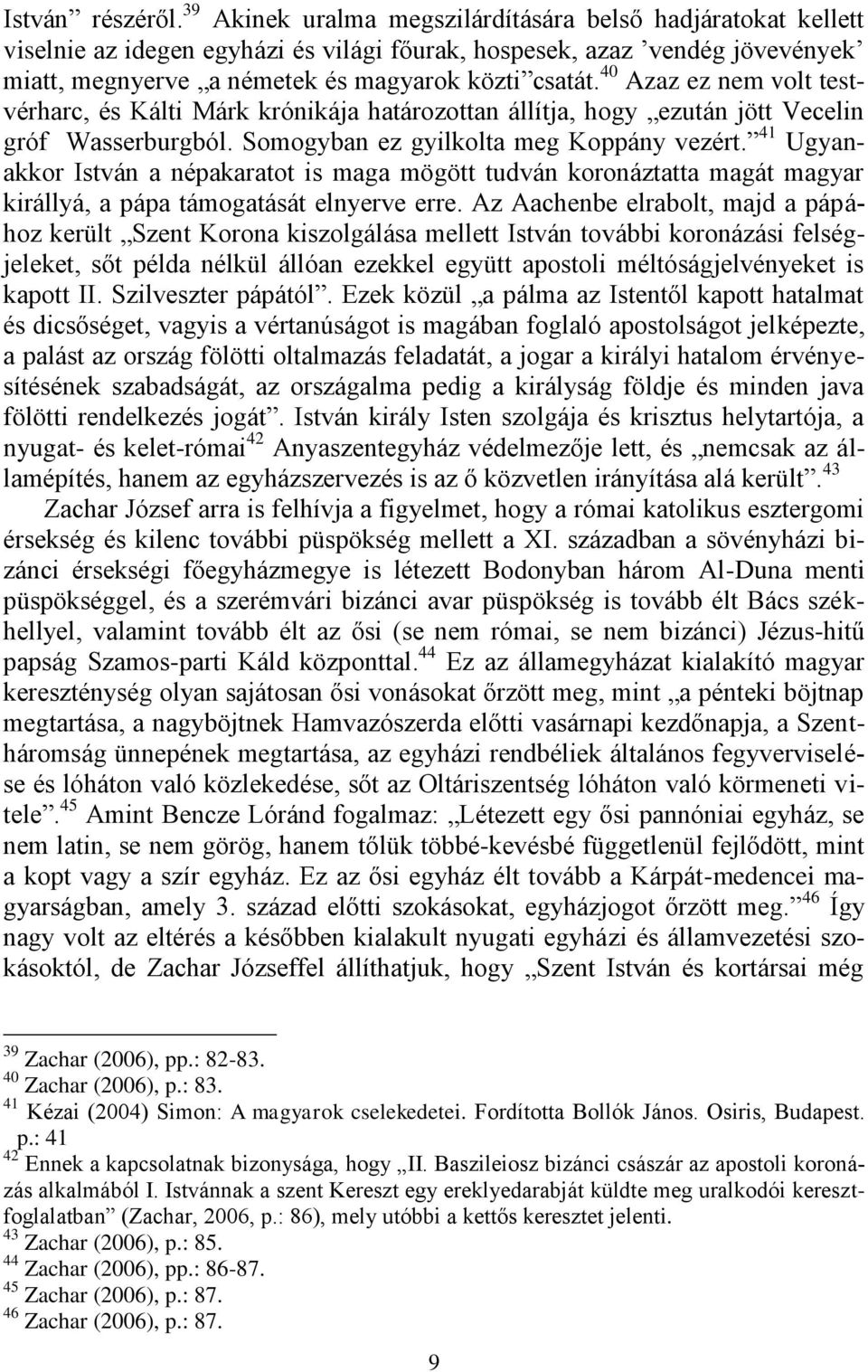 40 Azaz ez nem volt testvérharc, és Kálti Márk krónikája határozottan állítja, hogy ezután jött Vecelin gróf Wasserburgból. Somogyban ez gyilkolta meg Koppány vezért.