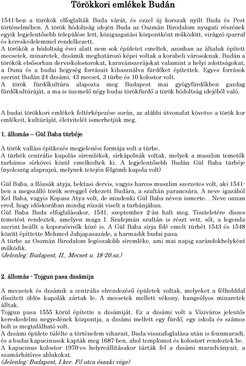 A törökök a hódoltság évei alatt nem sok épületet emeltek, azonban az általuk épített mecsetek, minaretek, dzsámik meghatározó képei voltak a korabeli városoknak.