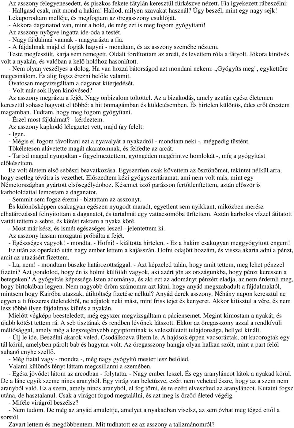 Az asszony nyögve ingatta ide-oda a testét. - Nagy fájdalmai vannak - magyarázta a fia. - A fájdalmak majd el fogják hagyni - mondtam, és az asszony szemébe néztem.