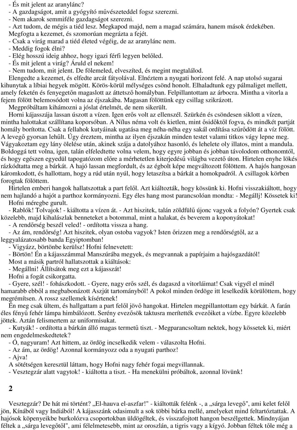 - Elég hosszú ideig ahhoz, hogy igazi férfi legyen belőled. - És mit jelent a virág? Áruld el nekem! - Nem tudom, mit jelent. De fölemeled, elveszíted, és megint megtalálod.