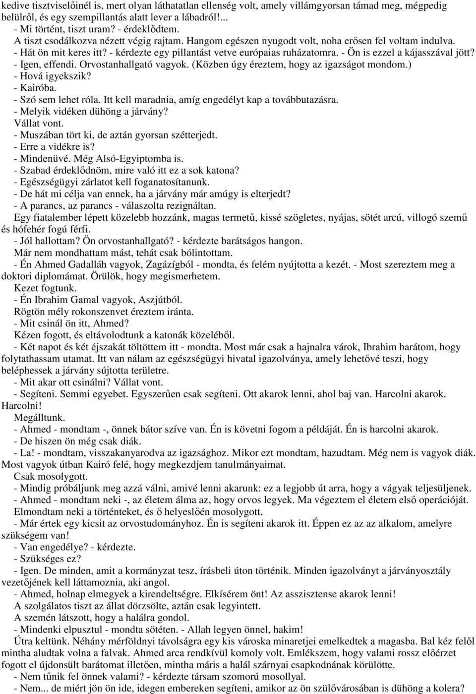 - Ön is ezzel a kájasszával jött? - Igen, effendi. Orvostanhallgató vagyok. (Közben úgy éreztem, hogy az igazságot mondom.) - Hová igyekszik? - Kairóba. - Szó sem lehet róla.