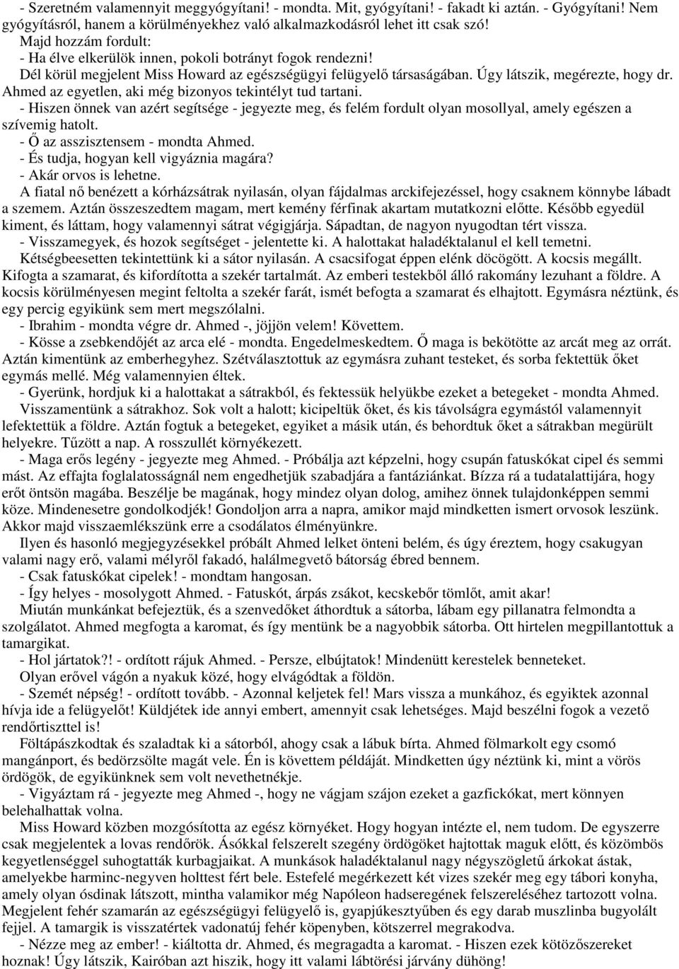 Ahmed az egyetlen, aki még bizonyos tekintélyt tud tartani. - Hiszen önnek van azért segítsége - jegyezte meg, és felém fordult olyan mosollyal, amely egészen a szívemig hatolt.