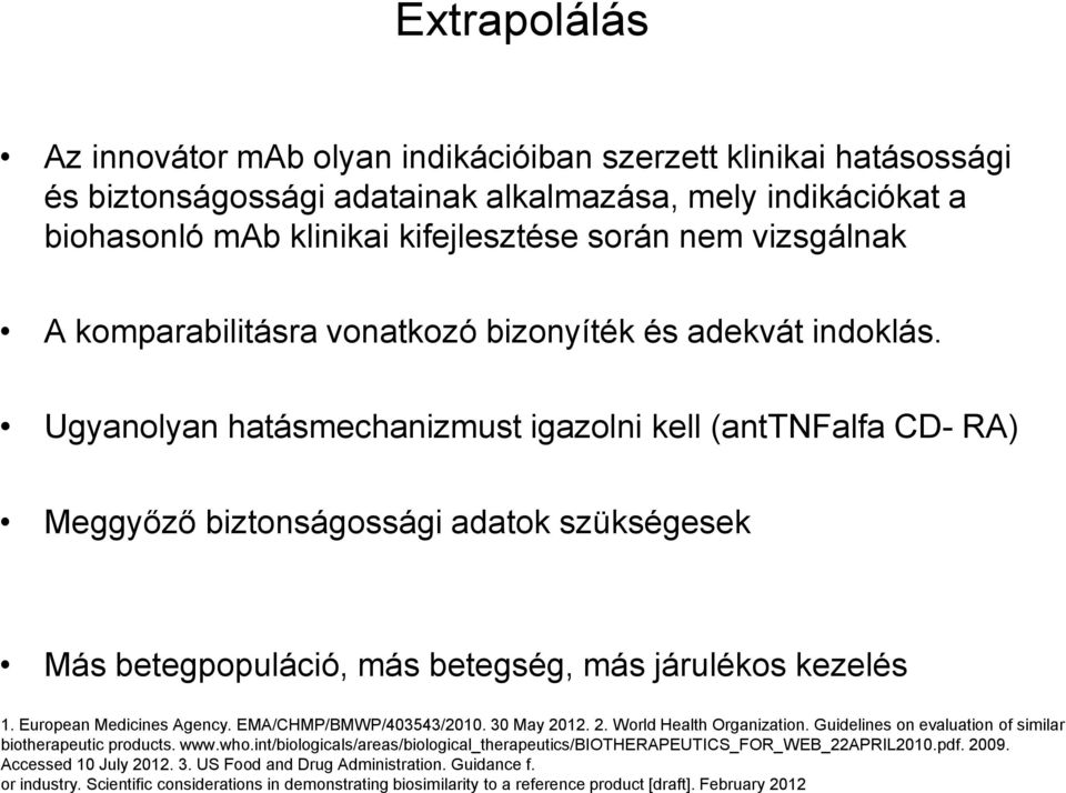 Ugyanolyan hatásmechanizmust igazolni kell (anttnfalfa CD- RA) Meggyőző biztonságossági adatok szükségesek Más betegpopuláció, más betegség, más járulékos kezelés 1. European Medicines Agency.